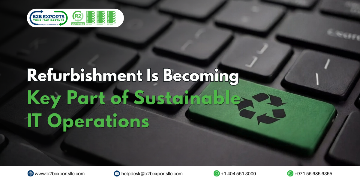 refurbishment is becoming key part of sustainable it operations b2b exports llc